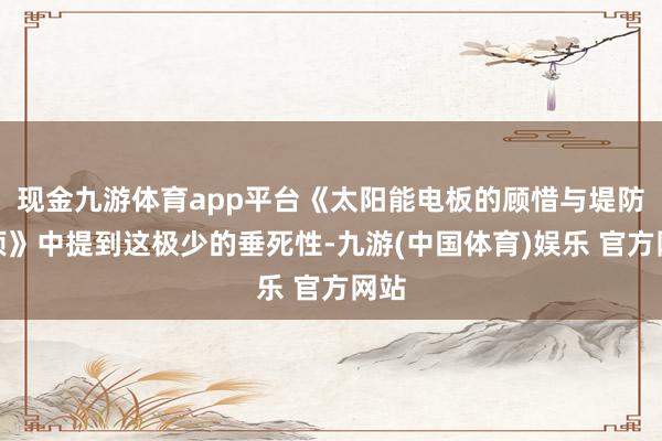 现金九游体育app平台《太阳能电板的顾惜与堤防事项》中提到这极少的垂死性-九游(中国体育)娱乐 官方网站